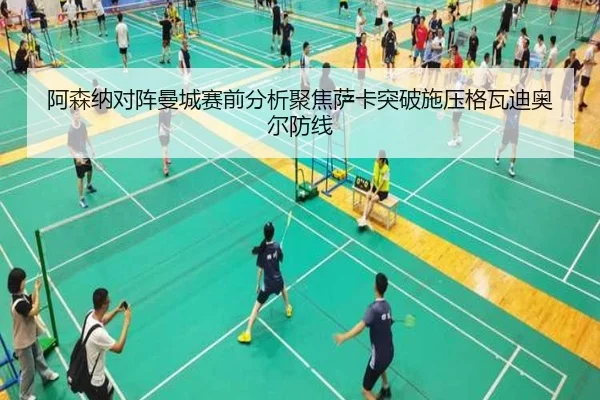 阿森纳对阵曼城赛前分析聚焦萨卡突破施压格瓦迪奥尔防线