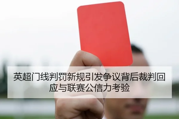 英超门线判罚新规引发争议背后裁判回应与联赛公信力考验